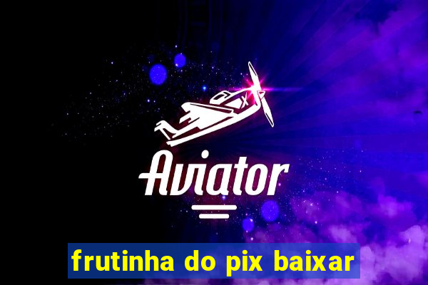 frutinha do pix baixar